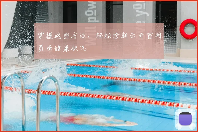 掌握这些方法,轻松诊断云开官网页面健康状况