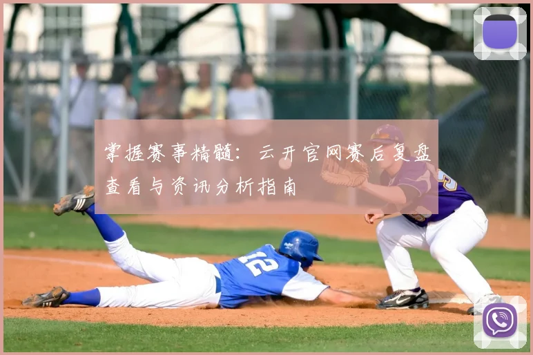 掌握赛事精髓:云开官网赛后复盘查看与资讯分析指南